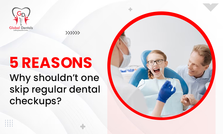 5 Reasons Why Shouldn’t One Skip Regular Dental Check-Ups