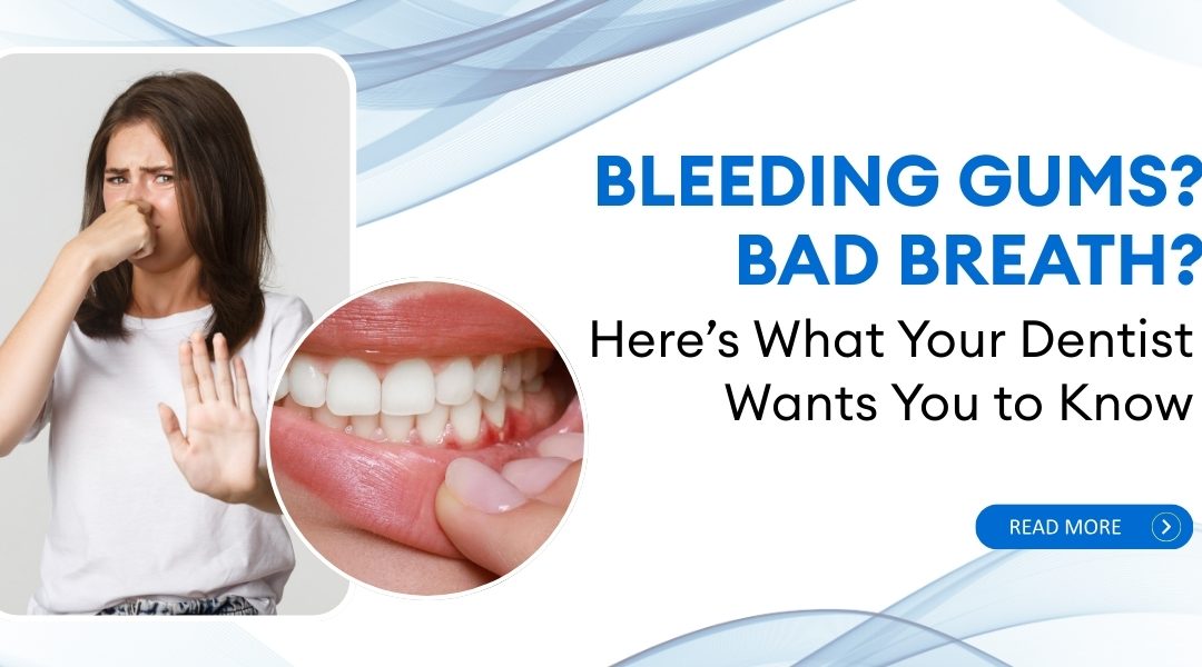Bleeding Gums Bad Breath Here’s What Your Dentist Wants You to Know