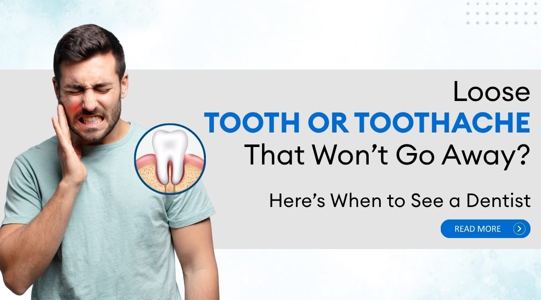 Loose Tooth or Toothache That Won’t Go Away? Here’s When to See a Dentist