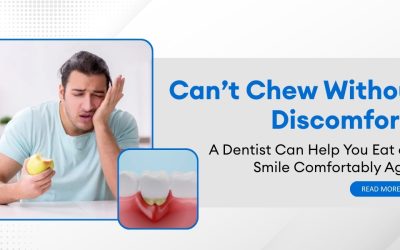Can’t Chew Without Discomfort? A Dentist Can Help You Eat and Smile Comfortably Again