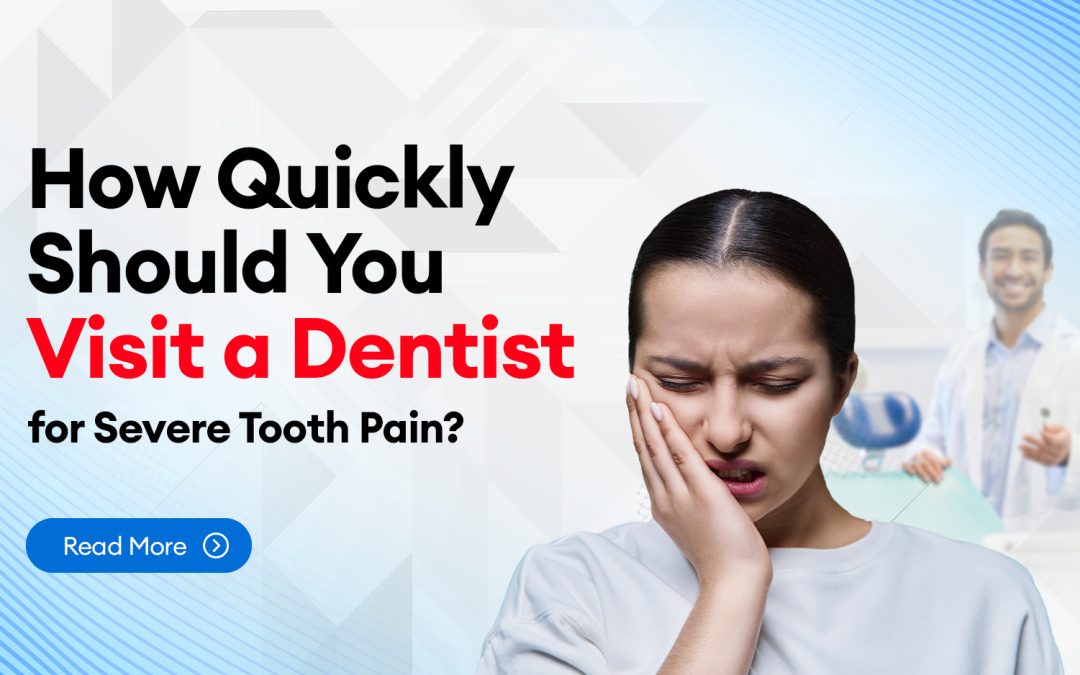 How Quickly Should You Visit a Dentist for Severe Tooth Pain