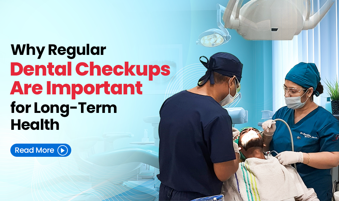 Why Regular Dental Checkups Are Important for Long-Term Health